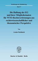 Die Haftung Der Eg Und Ihrer Mitgliedsstaaten Fur Wto-Rechtsverletzungen Aus Rechtswissenschaftlicher Und Okonomischer Perspektive
