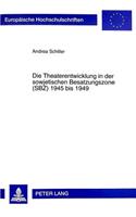 Die Theaterentwicklung in Der Sowjetischen Besatzungszone (Sbz) 1945 Bis 1949