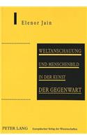 Weltanschauung Und Menschenbild in Der Kunst Der Gegenwart