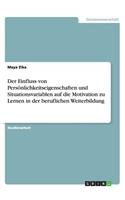 Der Einfluss von Persönlichkeitseigenschaften und Situationsvariablen auf die Motivation zu Lernen in der beruflichen Weiterbildung: (German)
