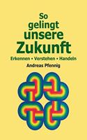 So gelingt unsere Zukunft