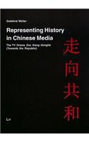 Representing History in Chinese Media: The TV Drama "Zou Xiang Gonghe" ("Towards the Republic")(No. 1 Asien: Forschung und Wissenschaft)