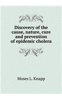 Discovery of the Cause, Nature, Cure and Prevention of Epidemic Cholera