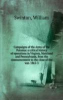 Campaigns of the Army of the Potomac a critical history of operations in Virginia, Maryland and Pennsylvania, from the commencement to the close of the war. 1861-5