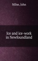 Ice and ice-work in Newfoundland