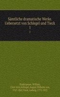 Samtliche dramatische Werke. Uebersetzt von Schlegel und Tieck