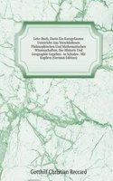 Lehr-Buch, Darin Ein Kurzgefasster Unterricht Aus Verschiedenen Philosophischen Und Mathematischen Wissenschaften, Der Historie Und Geographie Gegeben . in Schulen . Mit Kupfern (German Edition)