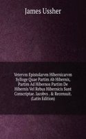 Vetervm Epistolarvm Hibernicarvm Sylloge Quae Partim Ab Hibernis, Partim Ad Hibernos Partim De Hibernis Vel Rebus Hibernicis Sunt Conscriptae. Iacobvs . & Recensuit. (Latin Edition)