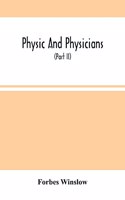 Physic And Physicians: A Medical Sketch Book, Exhibiting The Public And Private Life Of The Most Celebrated Medical Men Of Former Days; With Memoirs Of Eminent Living Lond
