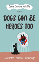 Come Imagine with Me - Dogs Can Be Heroes To