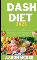 DASH Diet 2023: A Step-by-Step Guide for Beginners to Transform Your Eating Habits(Survival Dash Diet)
