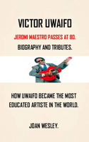 Victor Uwaifo: Biography of Victor Uwaifo the Guitar Boy and Joromi Mega Star