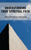 Understanding Your Spiritual Path: Metaphysics Meaning: Metaphysical Beliefs