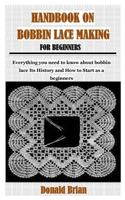 Handbook on Bobbin Lace Making for Beginners: Everything you need to know about bobbin lace Its History and How to Start as a beginners
