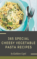 365 Special Cheesy Vegetable Pasta Recipes: Cheesy Vegetable Pasta Cookbook - The Magic to Create Incredible Flavor!