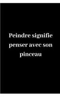 Peindre signifie penser avec son pinceau: Carnet de notes ligné original de 119 pages- Une belle idée de cadeau pour vos amis