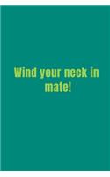 Wind your neck in mate!