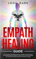 Empath Healing guide: Life Strategies For Sensitive People. Become a Healer Instead Of Obsorbing Negative Energies, Master Your Intuition Through Self Discovery And Recov