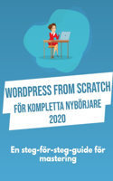 WordPress From Scratch, för kompletta nybörjare 2020: En steg-för-steg-guide för mastering
