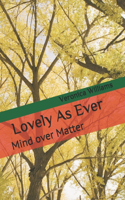 Lovely As Ever: Mind over Matter
