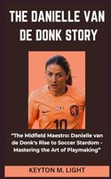 Danielle Van de Donk Story: "The Midfield Maestro: Danielle van de Donk's Rise to Soccer Stardom - Mastering the Art of Playmaking"