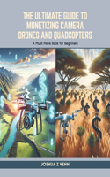 Ultimate Guide to Monetizing Camera Drones and Quadcopters: A Must Have Book for Beginners