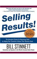 Selling Results!: The Innovative System for Maximizing Sales by Helping Your Customers Achieve Their Business Goals: The Innovative System for Maximizing Sales by Helping Your Customers Achieve Their Business Goals