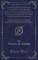 Narrative and Confessions of Lucretia P. Cannon, Who Was Tried, Convicted, and Sentences to Be Hung at Georgetown, Delaware, with Two of Her Accomplices: Containing an Account of Some of the Most Horrible and Shocking Murders and Daring Robberies Ever Com