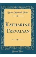 Katharine Trevalyan (Classic Reprint)