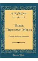 Three Thousand Miles: Through the Rocky Mountains (Classic Reprint)