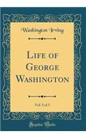 Life of George Washington, Vol. 5 of 5 (Classic Reprint)