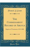 The Commissariot Record of Argyle: Register of Testaments, 1674-1800 (Classic Reprint)
