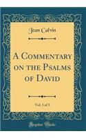 A Commentary on the Psalms of David, Vol. 3 of 3 (Classic Reprint)