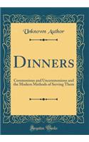 Dinners: Ceremonious and Unceremonious and the Modern Methods of Serving Them (Classic Reprint)