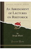 An Abridgment of Lectures on Rhetorick (Classic Reprint)