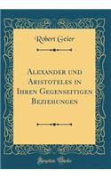 Alexander und Aristoteles in Ihren Gegenseitigen Beziehungen (Classic Reprint)