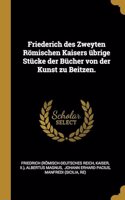 Friederich des Zweyten Römischen Kaisers übrige Stücke der Bücher von der Kunst zu Beitzen.