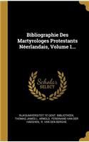 Bibliographie Des Martyrologes Protestants Néerlandais, Volume 1...