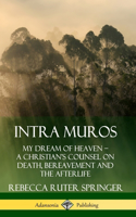 Intra Muros: My Dream of Heaven – A Christian’s Counsel on Death, Bereavement and the Afterlife (Hardcover)