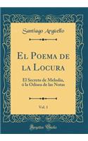 El Poema de la Locura, Vol. 1: El Secreto de Melodia, Ã? La Odisea de Las Notas (Classic Reprint)