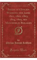 Briefe Aus Italien WÃ¤hrend Der Jahre 1801, 1802, 1803, 1804, 1805, Mit Mancherlei Beilagen, Vol. 3 (Classic Reprint)