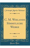 C. M. Wielands SÃ¤mmtliche Werke, Vol. 30 (Classic Reprint)