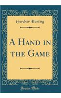 A Hand in the Game (Classic Reprint)