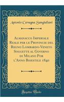 Almanacco Imperiale Reale per le Provincie del Regno Lombardo-Veneto Soggette al Governo di Milano Por l'Anno Bisestile 1840 (Classic Reprint)
