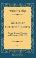 Wellesley College Bulletin, Vol. 6: Annual Reports, President and Treasurer, 1926-1927 (Classic Reprint)