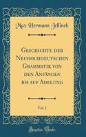 Geschichte der Neuhochdeutschen Grammatik von den Anfängen bis auf Adelung, Vol. 1 (Classic Reprint)