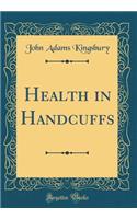 Health in Handcuffs (Classic Reprint)