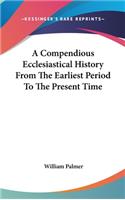 A Compendious Ecclesiastical History From The Earliest Period To The Present Time
