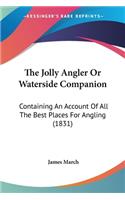 The Jolly Angler Or Waterside Companion: Containing An Account Of All The Best Places For Angling (1831)(English)
