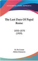 The Last Days Of Papal Rome: 1850-1870 (1909)